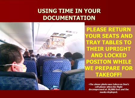 USING TIME IN YOUR DOCUMENTATION PLEASE RETURN YOUR SEATS AND TRAY TABLES TO THEIR UPRIGHT AND LOCKED POSITON WHILE WE PREPARE FOR TAKEOFF! The above photo.