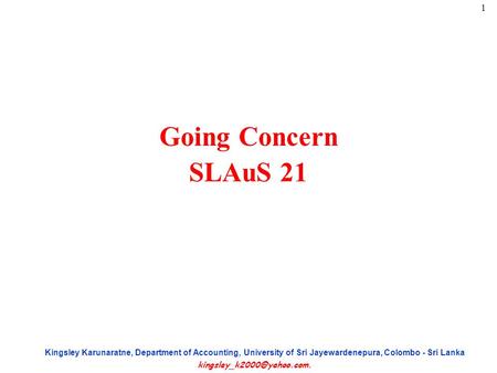 1 Kingsley Karunaratne, Department of Accounting, University of Sri Jayewardenepura, Colombo - Sri Lanka Going Concern SLAuS.