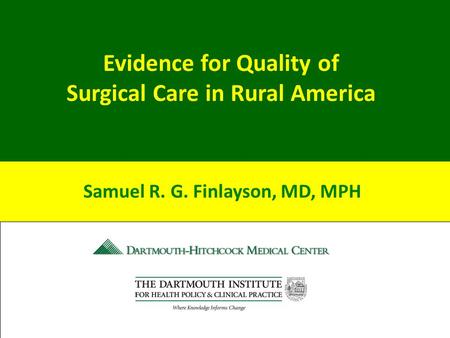 Evidence for Quality of Surgical Care in Rural America Samuel R. G. Finlayson, MD, MPH.