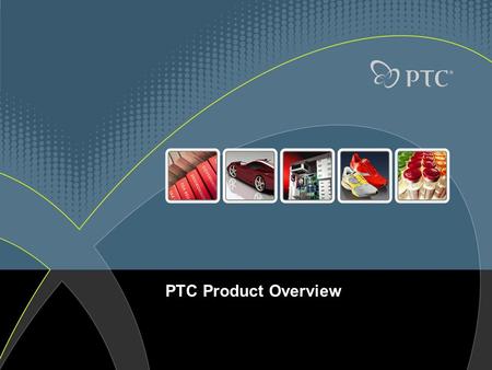 PTC Product Overview.
