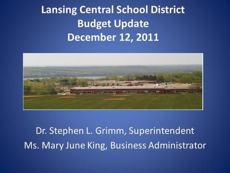 Lansing Central School District Budget Update December 12, 2011 Dr. Stephen L. Grimm, Superintendent Ms. Mary June King, Business Administrator.