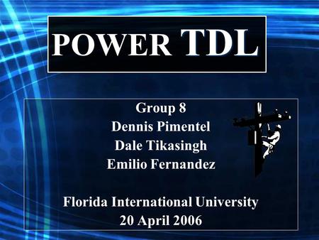 Group 8 Dennis Pimentel Dale Tikasingh Emilio Fernandez Florida International University 20 April 2006 TDL POWER TDL.