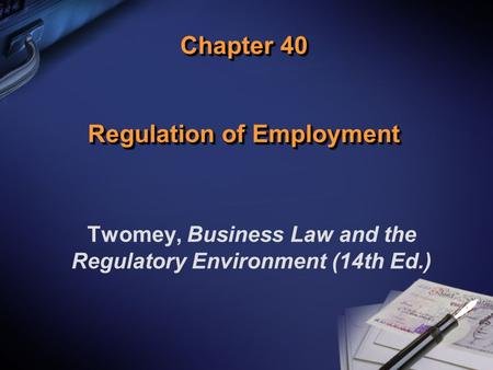 Chapter 40 Regulation of Employment Twomey, Business Law and the Regulatory Environment (14th Ed.)