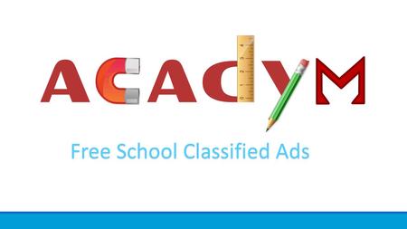 Free School Classified Ads. WHAT IT IS Acadym organise the school information and make it reachable and valuable to parents/users. We help education institute.
