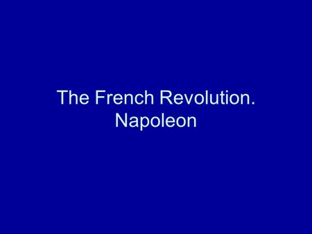 The French Revolution. Napoleon. France 1788/89 Ruler: Louis XVI. State bankruptcy Intervention by elites, esp. Nobility, enforce calling of Etats Generales.