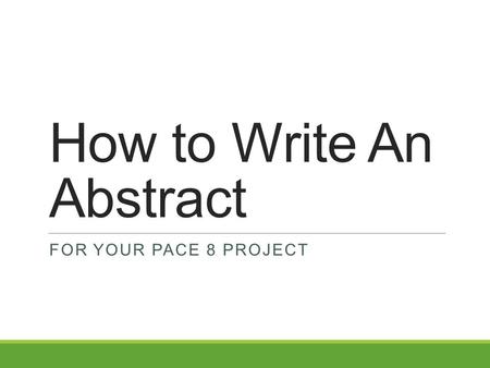 How to Write An Abstract FOR YOUR PACE 8 PROJECT.