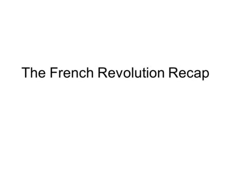 The French Revolution Recap. Causes Debt Poor Leadership Inequity Tension and frustration Tax breaks for the wealthy Oppression of the poor.