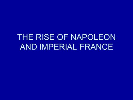 THE RISE OF NAPOLEON AND IMPERIAL FRANCE