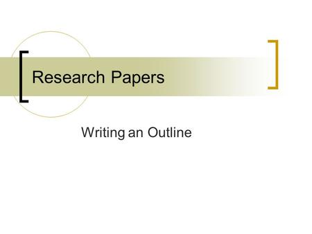 Research Papers Writing an Outline. Outline shows two essential aspects of the paper:  Content  organization Three important parts of the research paper.