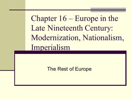 Chapter 16 – Europe in the Late Nineteenth Century: Modernization, Nationalism, Imperialism The Rest of Europe.