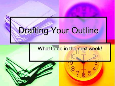 Drafting Your Outline What to do in the next week!