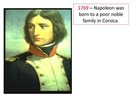 1769 – Napoleon was born to a poor noble family in Corsica.