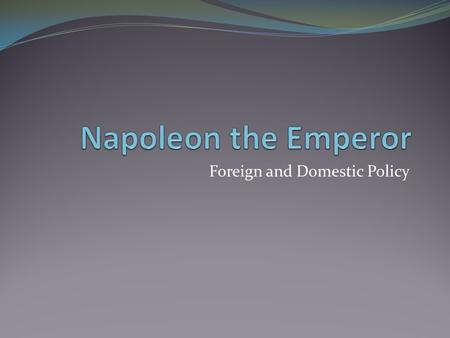 Foreign and Domestic Policy. Where we left off… Questions: 1)Who is Napoleon? 2) Was he born rich or poor? 3)Did he sympathize with the Enlightenment?