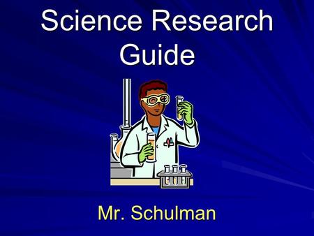 Science Research Guide Mr. Schulman. Safety and Regulations Certain areas of study must be in compliance and have special forms signed before beginning.