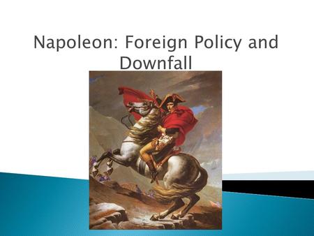 Napoleon: Foreign Policy and Downfall.  Peace of Amiens between England and France (1802)  Divorced after 1 year  Napoleon begins disrupting- Holland,