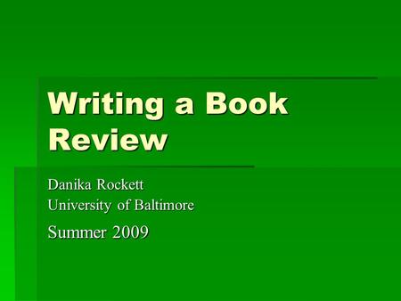 Writing a Book Review Danika Rockett University of Baltimore Summer 2009.