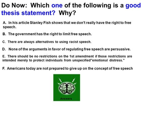 Do Now: Which one of the following is a good thesis statement? Why? D. None of the arguments in favor of regulating free speech are persuasive. B. The.