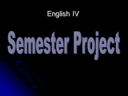 English IV. CHOOSE YOUR PROJECT Be careful in choosing your Project. It has to be something which interests you. You will have to live with your decision.