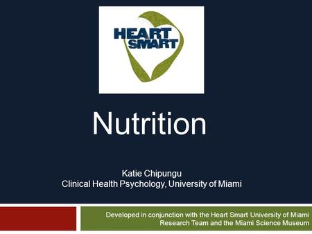 Nutrition Developed in conjunction with the Heart Smart University of Miami Research Team and the Miami Science Museum Katie Chipungu Clinical Health Psychology,