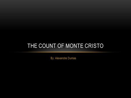 By: Alexandre Dumas THE COUNT OF MONTE CRISTO. AUTHOR INFORMATION Born on 24 July 1802 just outside of Paris, France Alexandre’s grandfather married a.