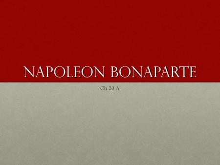 Napoleon Bonaparte Ch 20 A. I. Rise of Napoleon Born Napoleone Buonaparte; August 15,1769 – May 5, 1821Born Napoleone Buonaparte; August 15,1769 – May.