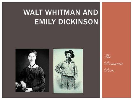 The Romantic Poets WALT WHITMAN AND EMILY DICKINSON.