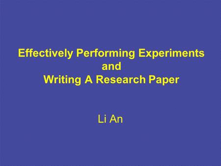Effectively Performing Experiments and Writing A Research Paper Li An.