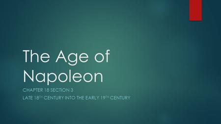The Age of Napoleon CHAPTER 18 SECTION 3 LATE 18 TH CENTURY INTO THE EARLY 19 TH CENTURY.