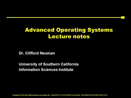 Copyright © 1995-2006 Clifford Neuman and Dongho Kim - UNIVERSITY OF SOUTHERN CALIFORNIA - INFORMATION SCIENCES INSTITUTE Advanced Operating Systems Lecture.