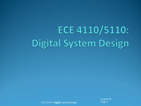 Lecture #1 Page 1 ECE 4110– Digital SystemDesign.