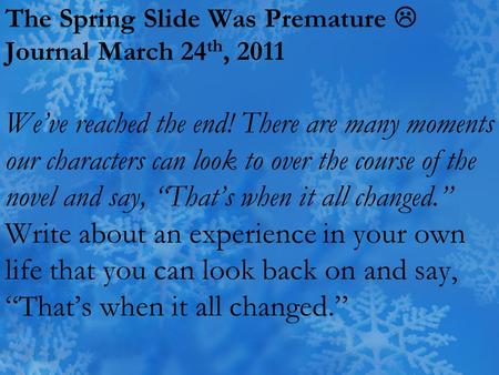 The Spring Slide Was Premature  Journal March 24 th, 2011 We’ve reached the end! There are many moments our characters can look to over the course of.