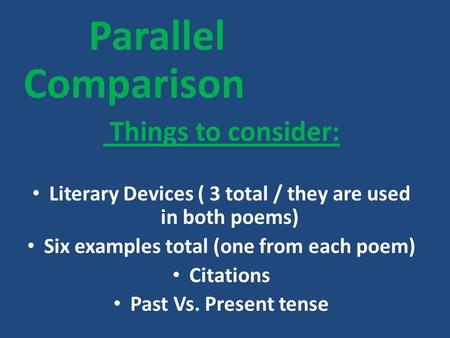 Parallel Comparison Things to consider: Literary Devices ( 3 total / they are used in both poems) Six examples total (one from each poem) Citations Past.