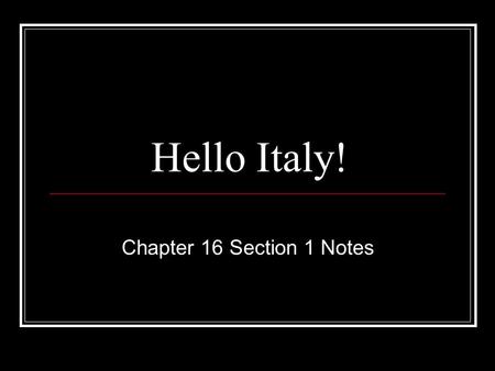 Hello Italy! Chapter 16 Section 1 Notes. The Congress of Vienna Affects… …Italy What was the Congress of Vienna again? It was called to remake Europe.