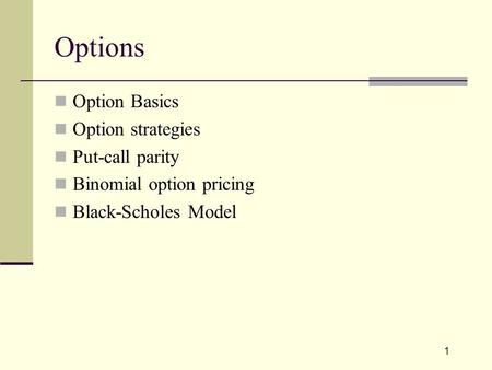 1 Options Option Basics Option strategies Put-call parity Binomial option pricing Black-Scholes Model.