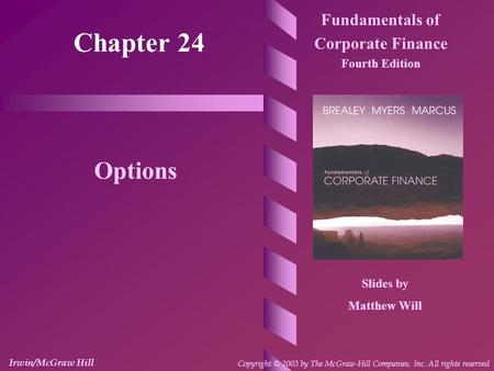 Chapter 24 Fundamentals of Corporate Finance Fourth Edition Options Slides by Matthew Will Irwin/McGraw Hill Copyright © 2003 by The McGraw-Hill Companies,