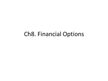 Ch8. Financial Options. 1. Def: a contract that gives its holder the right to buy or sell an asset at predetermined price within a specific period of.