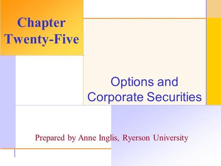 © 2003 The McGraw-Hill Companies, Inc. All rights reserved. Options and Corporate Securities Chapter Twenty-Five Prepared by Anne Inglis, Ryerson University.