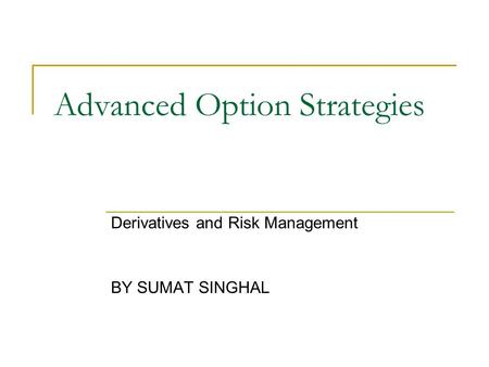 Advanced Option Strategies Derivatives and Risk Management BY SUMAT SINGHAL.