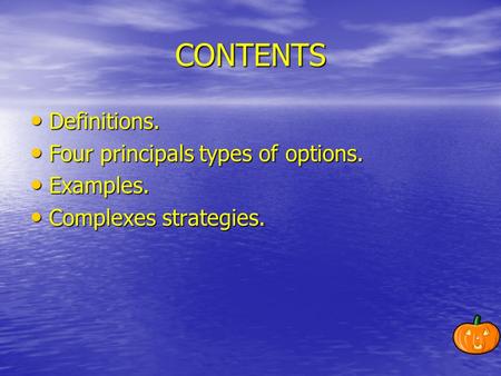 CONTENTS Definitions. Definitions. Four principals types of options. Four principals types of options. Examples. Examples. Complexes strategies. Complexes.