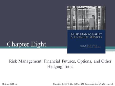 Chapter Eight Risk Management: Financial Futures, Options, and Other Hedging Tools Copyright © 2010 by The McGraw-Hill Companies, Inc. All rights reserved.McGraw-Hill/Irwin.