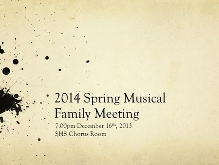 2014 Spring Musical Family Meeting 7:00pm December 16 th, 2013 SHS Chorus Room.