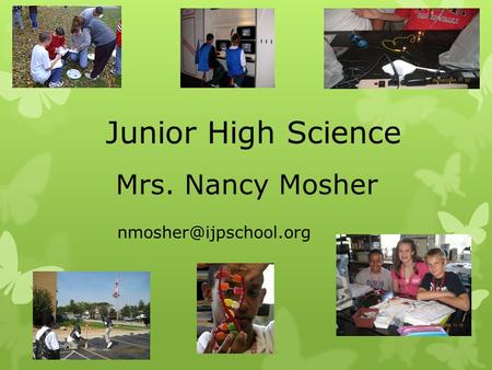 Junior High Science Mrs. Nancy Mosher nmosher@ijpschool.org.