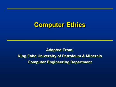 Computer Ethics Adapted From: King Fahd University of Petroleum & Minerals Computer Engineering Department Adapted From: King Fahd University of Petroleum.