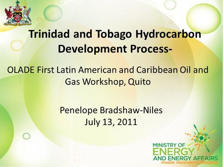 Trinidad and Tobago Hydrocarbon Development Process- OLADE First Latin American and Caribbean Oil and Gas Workshop, Quito Penelope Bradshaw-Niles July.