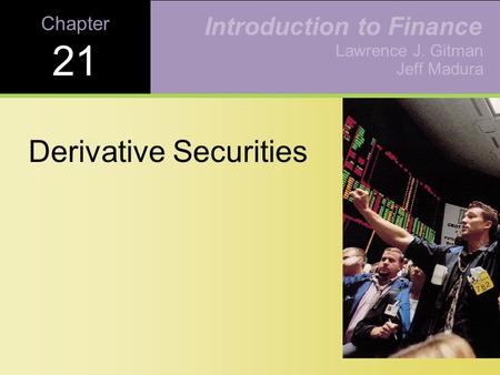 Chapter 21 Derivative Securities Lawrence J. Gitman Jeff Madura Introduction to Finance.