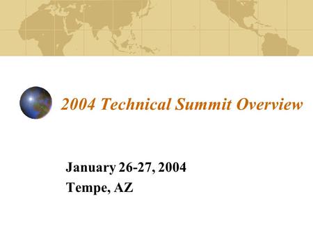2004 Technical Summit Overview January 26-27, 2004 Tempe, AZ.