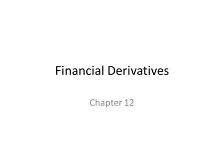 Financial Derivatives Chapter 12. Chapter 12 Learning Objectives Define financial derivative Explain the function of financial derivatives Compare and.