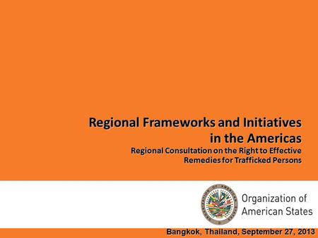 Regional Frameworks and Initiatives in the Americas Regional Consultation on the Right to Effective Remedies for Trafficked Persons Bangkok, Thailand,