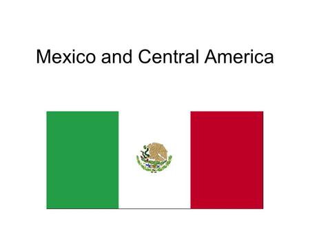 Mexico and Central America Mexico Official Name: United Mexican States Federal Government-31 states plus Mexico City Capital: Mexico City Population: