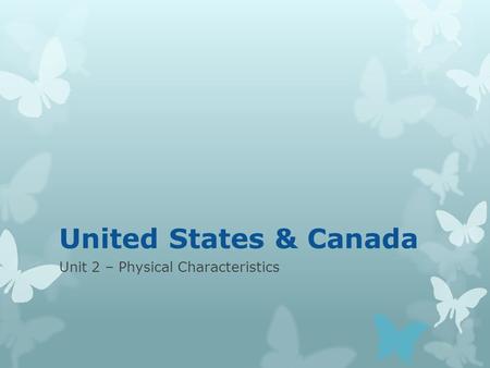 United States & Canada Unit 2 – Physical Characteristics.